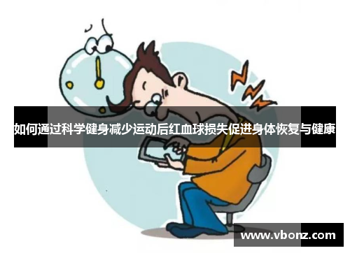 如何通过科学健身减少运动后红血球损失促进身体恢复与健康